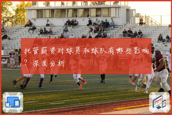 托管薪资对球员和球队有哪些影响？深度分析