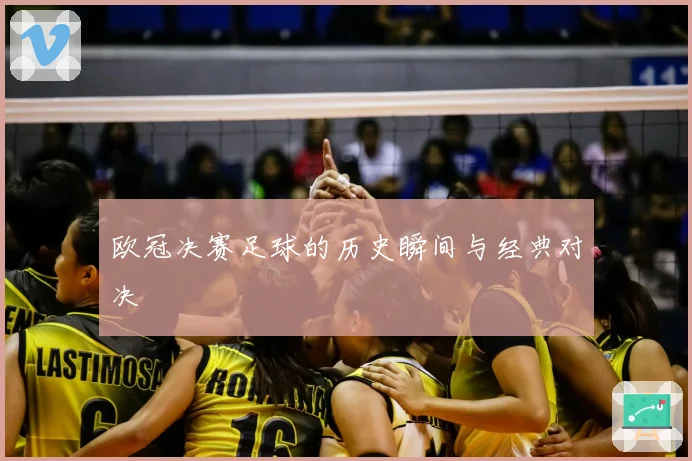 欧冠决赛足球的历史瞬间与经典对决