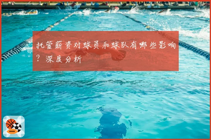 托管薪资对球员和球队有哪些影响？深度分析